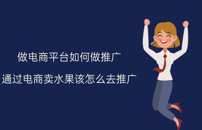 做电商平台如何做推广 通过电商卖水果该怎么去推广？